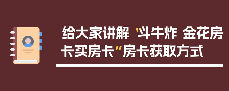 给大家讲解“斗牛炸 金花房卡买房卡”房卡获取方式