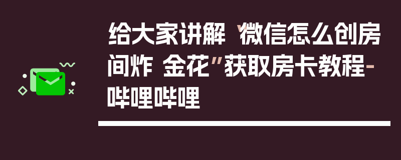 给大家讲解“微信怎么创房间炸 金花”获取房卡教程-哔哩哔哩