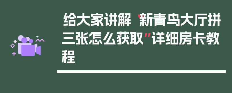 给大家讲解“新青鸟大厅拼三张怎么获取”详细房卡教程