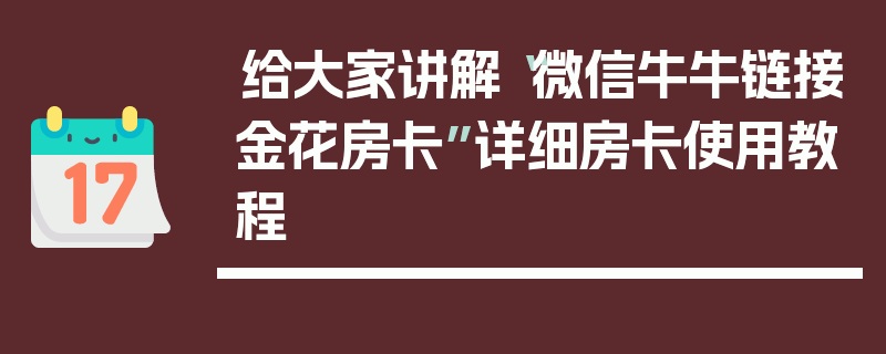 给大家讲解“微信牛牛链接金花房卡”详细房卡使用教程