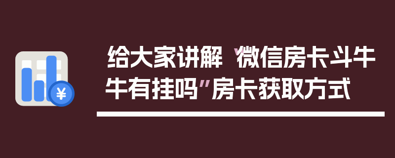 给大家讲解“微信房卡斗牛牛有挂吗”房卡获取方式