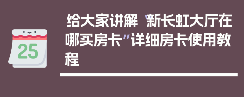 给大家讲解“新长虹大厅在哪买房卡”详细房卡使用教程