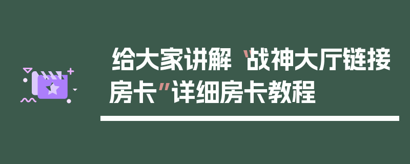 给大家讲解“战神大厅链接房卡”详细房卡教程