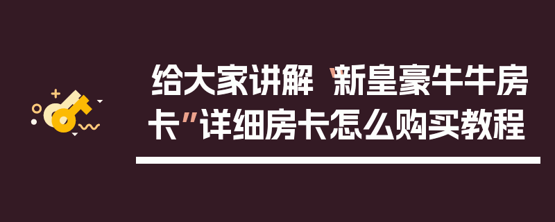 给大家讲解“新皇豪牛牛房卡”详细房卡怎么购买教程