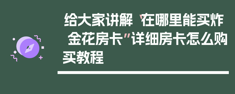 给大家讲解“在哪里能买炸 金花房卡”详细房卡怎么购买教程
