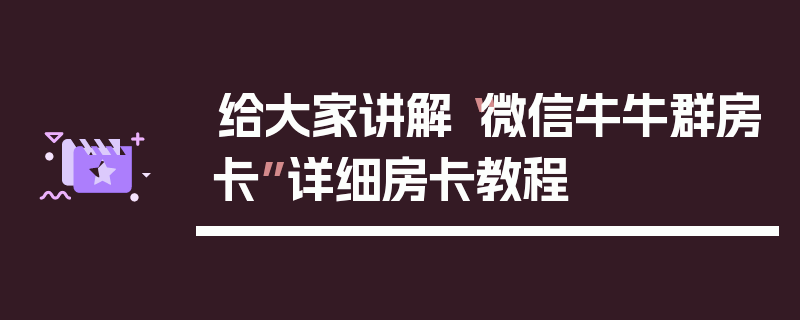 给大家讲解“微信牛牛群房卡”详细房卡教程