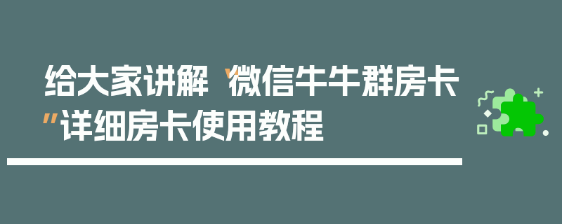 给大家讲解“微信牛牛群房卡”详细房卡使用教程