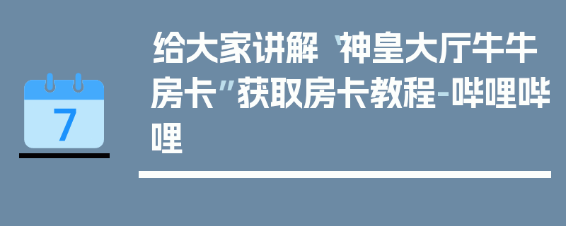 给大家讲解“神皇大厅牛牛房卡”获取房卡教程-哔哩哔哩