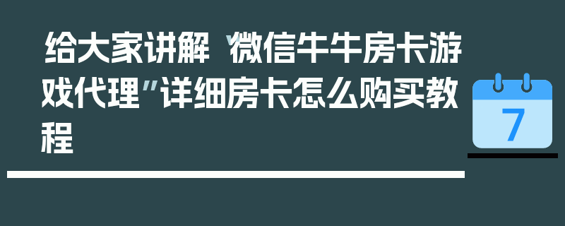 给大家讲解“微信牛牛房卡游戏代理”详细房卡怎么购买教程