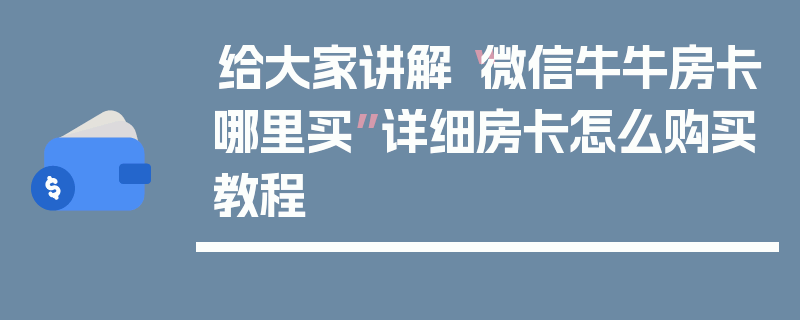 给大家讲解“微信牛牛房卡哪里买”详细房卡怎么购买教程