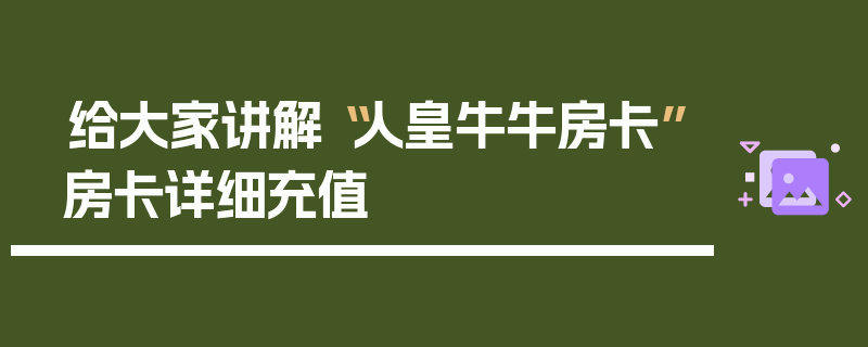 给大家讲解“人皇牛牛房卡”房卡详细充值