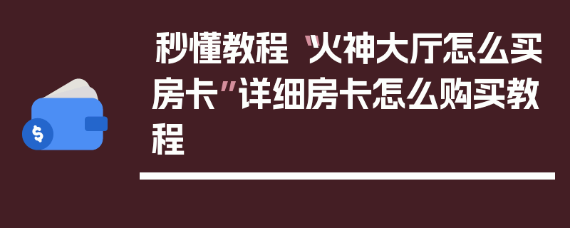 秒懂教程“火神大厅怎么买房卡”详细房卡怎么购买教程