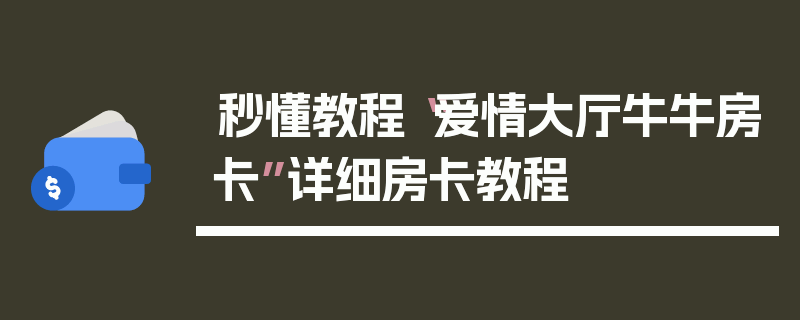 秒懂教程“爱情大厅牛牛房卡”详细房卡教程