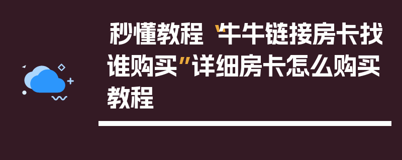 秒懂教程“牛牛链接房卡找谁购买”详细房卡怎么购买教程