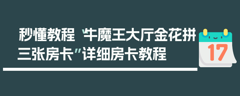 秒懂教程“牛魔王大厅金花拼三张房卡”详细房卡教程