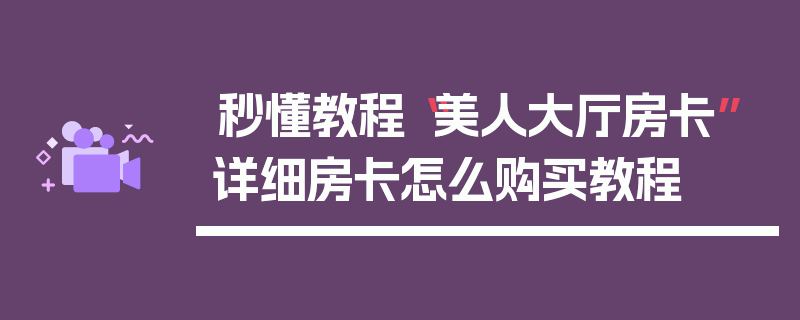 秒懂教程“美人大厅房卡”详细房卡怎么购买教程