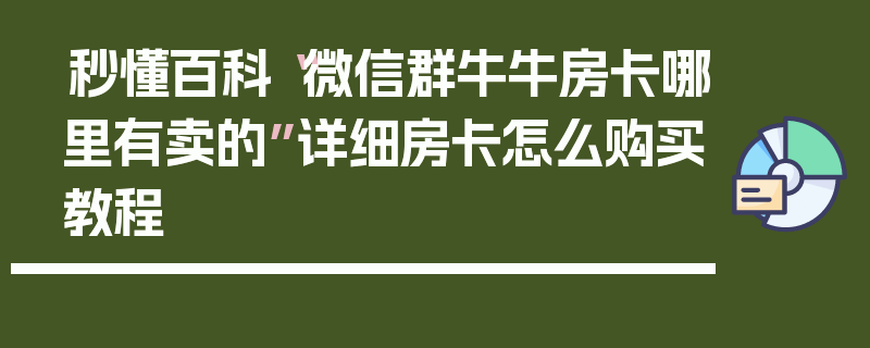 秒懂百科“微信群牛牛房卡哪里有卖的”详细房卡怎么购买教程