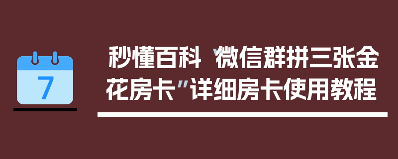秒懂百科“微信群拼三张金花房卡”详细房卡使用教程