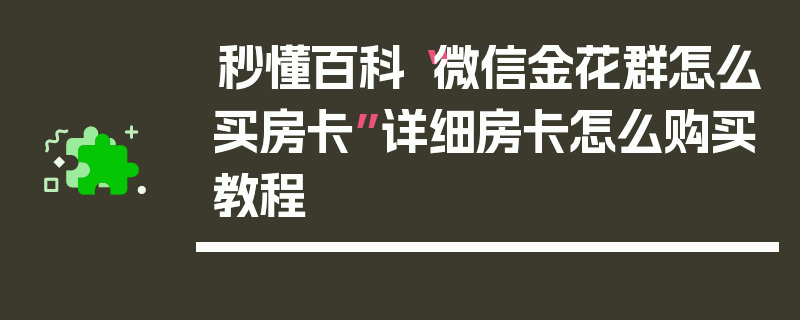 秒懂百科“微信金花群怎么买房卡”详细房卡怎么购买教程