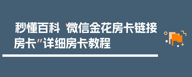 秒懂百科“微信金花房卡链接房卡”详细房卡教程