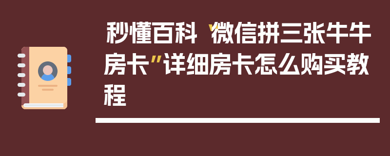 秒懂百科“微信拼三张牛牛房卡”详细房卡怎么购买教程