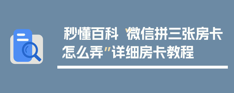秒懂百科“微信拼三张房卡怎么弄”详细房卡教程