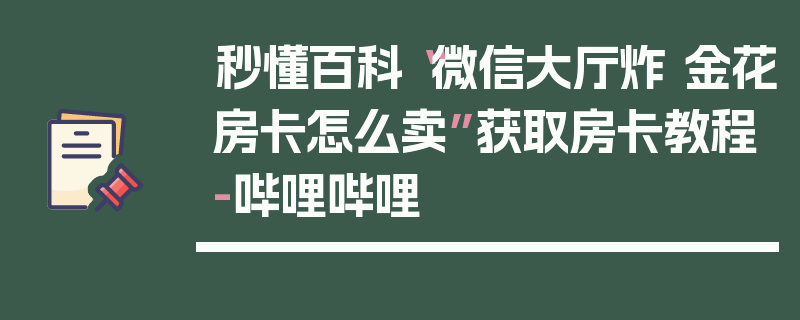 秒懂百科“微信大厅炸 金花房卡怎么卖”获取房卡教程-哔哩哔哩