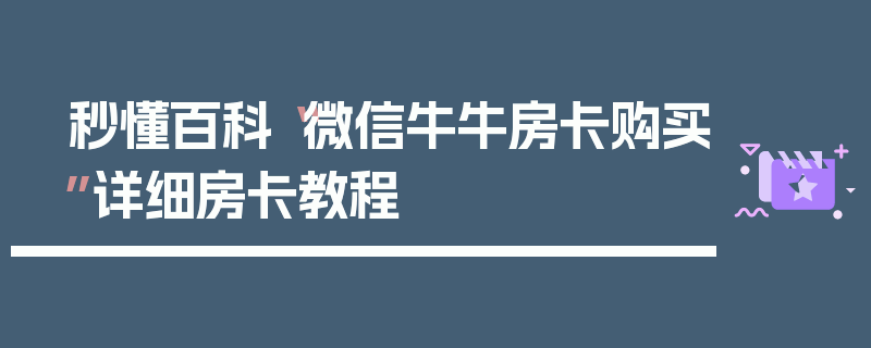 秒懂百科“微信牛牛房卡购买”详细房卡教程
