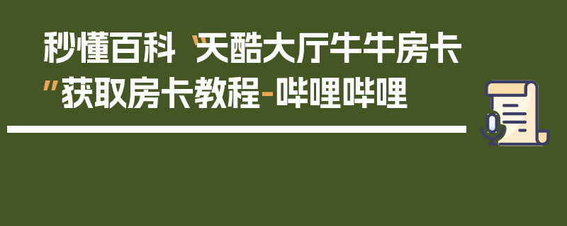 秒懂百科“天酷大厅牛牛房卡”获取房卡教程-哔哩哔哩