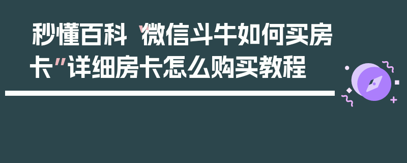 秒懂百科“微信斗牛如何买房卡”详细房卡怎么购买教程