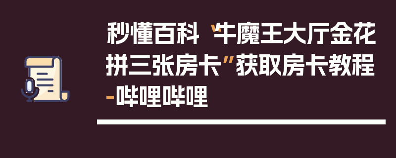 秒懂百科“牛魔王大厅金花拼三张房卡”获取房卡教程-哔哩哔哩