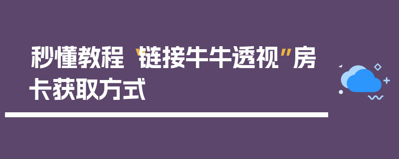 秒懂教程“链接牛牛透视”房卡获取方式