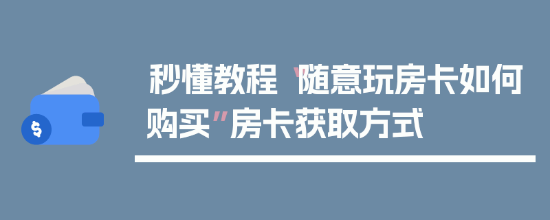 秒懂教程“随意玩房卡如何购买”房卡获取方式
