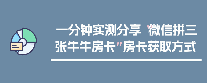 一分钟实测分享“微信拼三张牛牛房卡”房卡获取方式