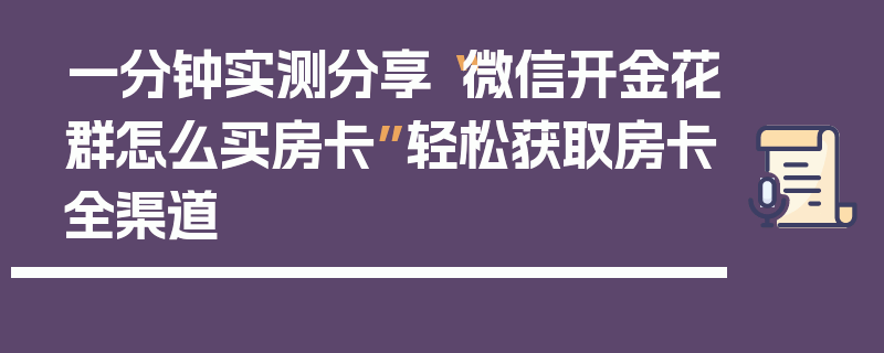 一分钟实测分享“微信开金花群怎么买房卡”轻松获取房卡全渠道