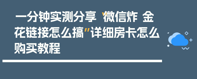 一分钟实测分享“微信炸 金花链接怎么搞”详细房卡怎么购买教程