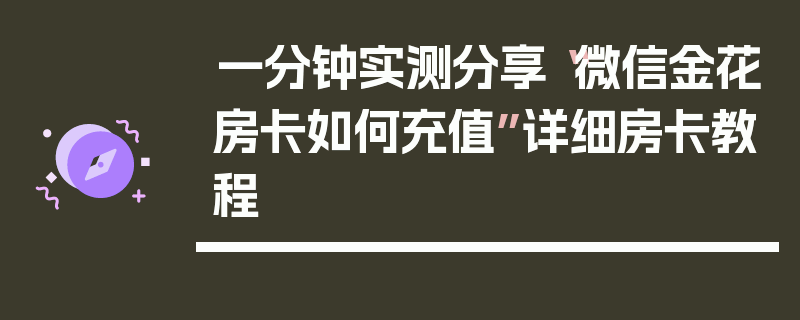 一分钟实测分享“微信金花房卡如何充值”详细房卡教程