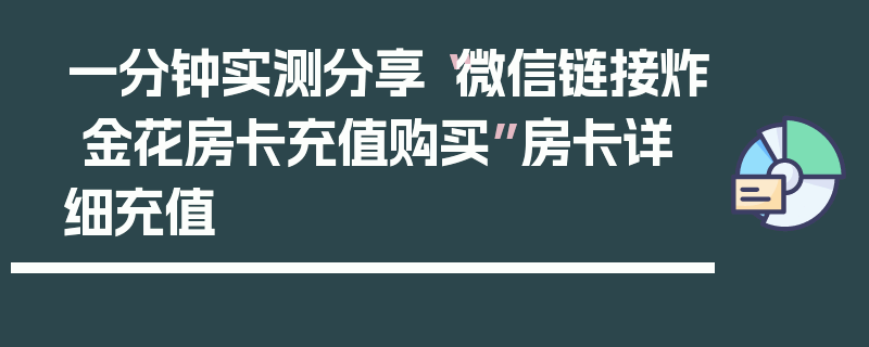 一分钟实测分享“微信链接炸 金花房卡充值购买”房卡详细充值