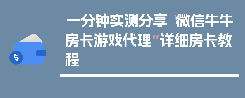 一分钟实测分享“微信牛牛房卡游戏代理”详细房卡教程