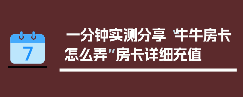 一分钟实测分享“牛牛房卡怎么弄”房卡详细充值
