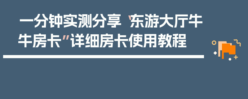 一分钟实测分享“东游大厅牛牛房卡”详细房卡使用教程