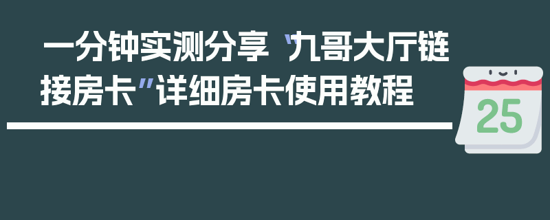 一分钟实测分享“九哥大厅链接房卡”详细房卡使用教程
