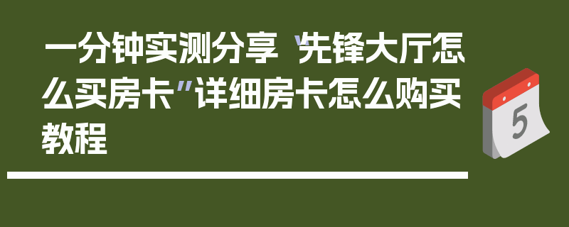 一分钟实测分享“先锋大厅怎么买房卡”详细房卡怎么购买教程