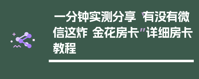 一分钟实测分享“有没有微信这炸 金花房卡”详细房卡教程