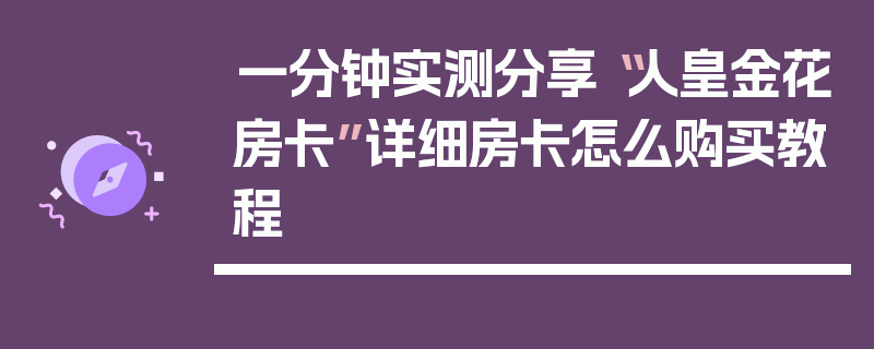 一分钟实测分享“人皇金花房卡”详细房卡怎么购买教程