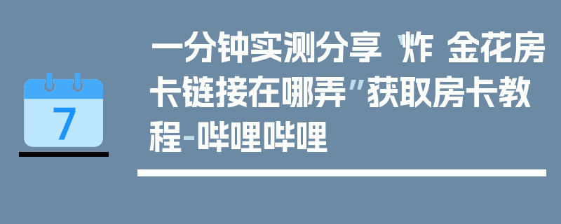 一分钟实测分享“炸 金花房卡链接在哪弄”获取房卡教程-哔哩哔哩