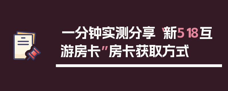 一分钟实测分享“新518互游房卡”房卡获取方式