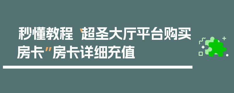 秒懂教程“超圣大厅平台购买房卡”房卡详细充值