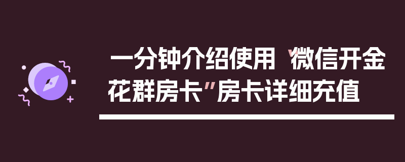一分钟介绍使用“微信开金花群房卡”房卡详细充值