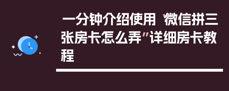 一分钟介绍使用“微信拼三张房卡怎么弄”详细房卡教程